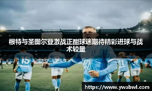 根特与圣图尔登激战正酣球迷期待精彩进球与战术较量