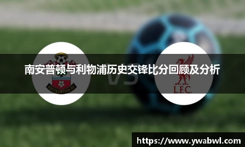 南安普顿与利物浦历史交锋比分回顾及分析